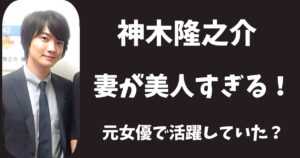 【顔画像】神木隆之介の結婚相手が美人すぎる！元女優で活躍していた？